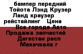 бампер передний Тойота Лэнд Крузер Ланд краузер 200 2 рейстайлинг › Цена ­ 3 500 - Все города Авто » Продажа запчастей   . Дагестан респ.,Махачкала г.